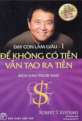 Dạy con làm giàu. T 1, Cha giàu cha nghèo : để không có tiền vẫn tạo ra tiền